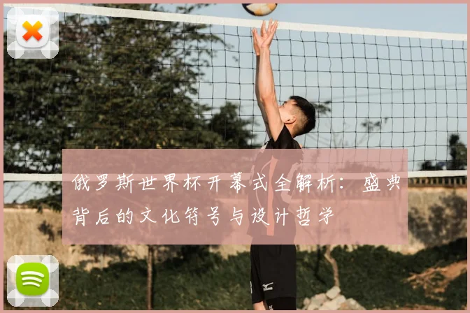 俄罗斯世界杯开幕式全解析：盛典背后的文化符号与设计哲学