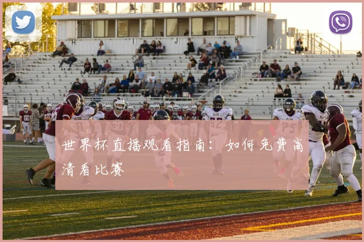 世界杯直播观看指南：如何免费高清看比赛