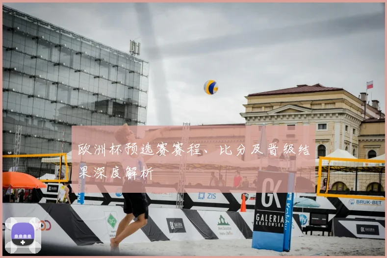 欧洲杯预选赛赛程、比分及晋级结果深度解析