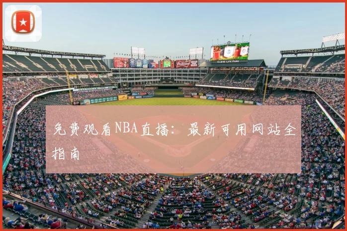 免费观看NBA直播：最新可用网站全指南