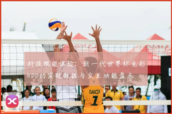 科技赋能体验：新一代世界杯竞彩app的实时数据与交互功能盘点